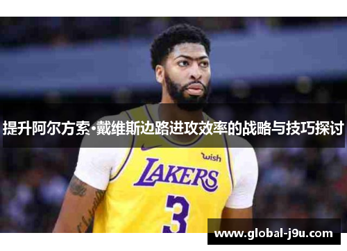 提升阿尔方索·戴维斯边路进攻效率的战略与技巧探讨