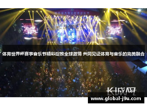 体育世界杯赛事音乐节精彩绽放全球激情 共同见证体育与音乐的完美融合