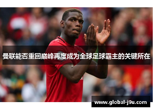 曼联能否重回巅峰再度成为全球足球霸主的关键所在