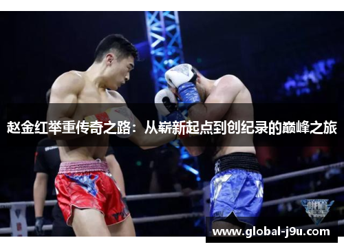 赵金红举重传奇之路：从崭新起点到创纪录的巅峰之旅