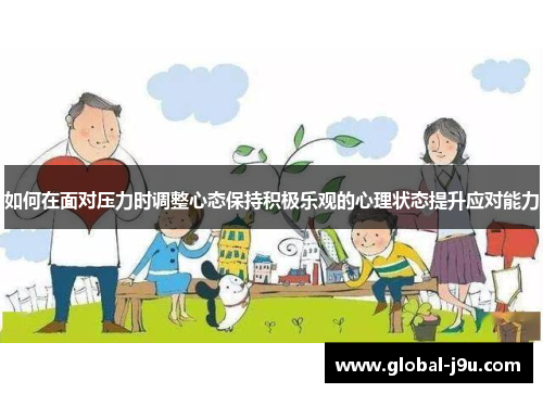 如何在面对压力时调整心态保持积极乐观的心理状态提升应对能力