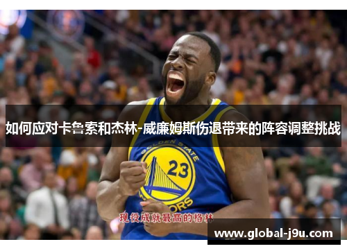 如何应对卡鲁索和杰林-威廉姆斯伤退带来的阵容调整挑战
