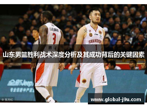 山东男篮胜利战术深度分析及其成功背后的关键因素