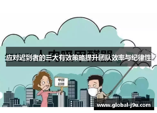 应对迟到者的三大有效策略提升团队效率与纪律性