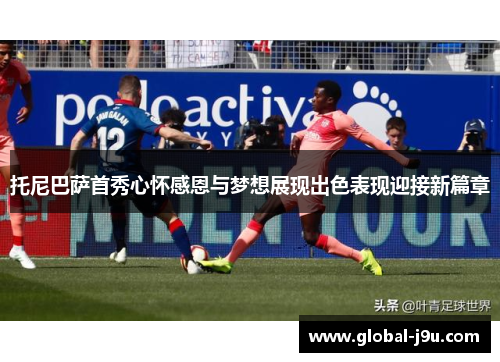 托尼巴萨首秀心怀感恩与梦想展现出色表现迎接新篇章