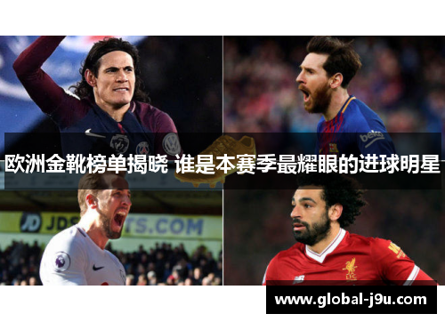 欧洲金靴榜单揭晓 谁是本赛季最耀眼的进球明星