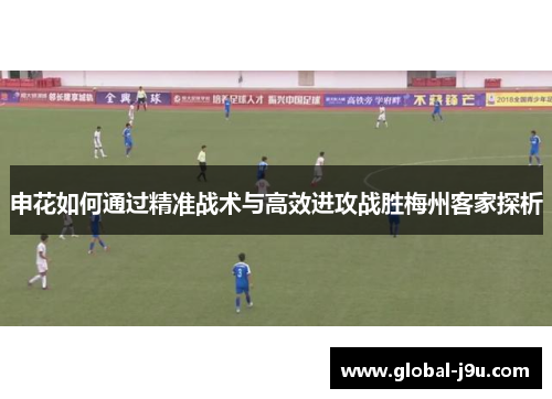 申花如何通过精准战术与高效进攻战胜梅州客家探析