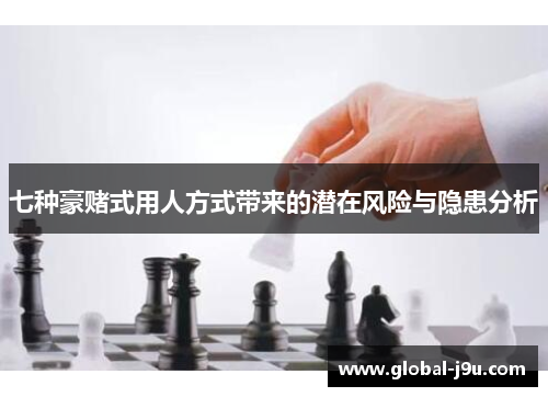 七种豪赌式用人方式带来的潜在风险与隐患分析