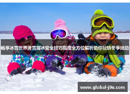畅享冰雪世界滑雪溜冰安全技巧指南全方位解析助你玩转冬季运动