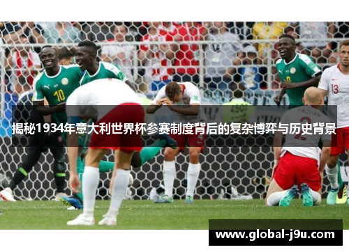 揭秘1934年意大利世界杯参赛制度背后的复杂博弈与历史背景
