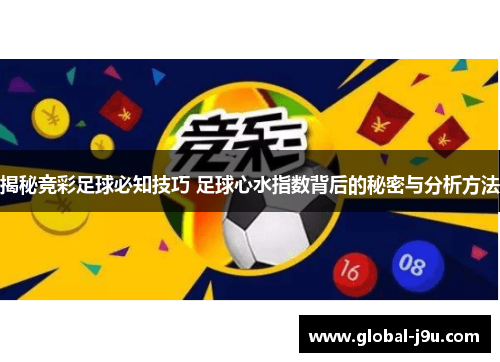 揭秘竞彩足球必知技巧 足球心水指数背后的秘密与分析方法