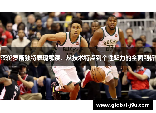 杰伦罗斯独特表现解读：从技术特点到个性魅力的全面剖析
