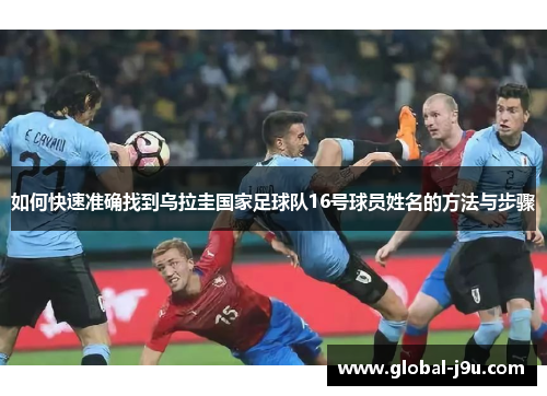 如何快速准确找到乌拉圭国家足球队16号球员姓名的方法与步骤