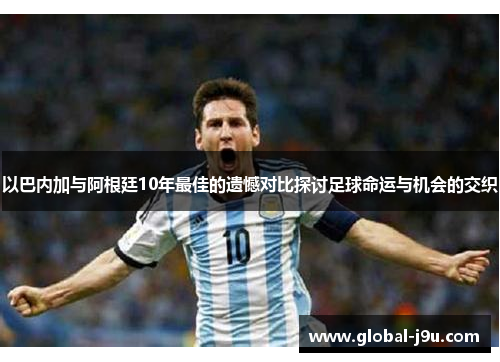 以巴内加与阿根廷10年最佳的遗憾对比探讨足球命运与机会的交织
