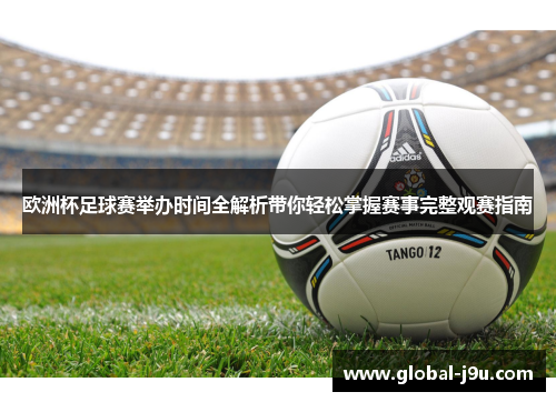 欧洲杯足球赛举办时间全解析带你轻松掌握赛事完整观赛指南
